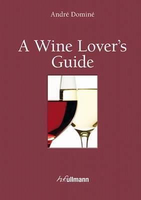 Wine Lover's Guide_André Dominé_9783848003419_Ullmann Publishing