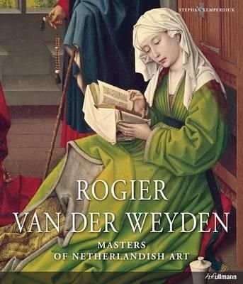 Rogier Van der Weyden: Masters of Netherlandish Art_Stephan Kamperdick_9783848005512_Ullmann Publishing