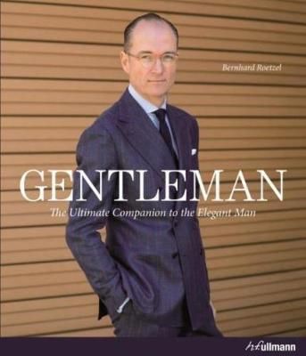 Gentleman: A Timeless Guide to Fashion_ Bernhard Roetzel_9783848008162_Ullmann Publishing