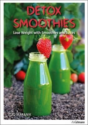 Detox Smoothies: Lose Weight with Smoothies and Juices_Eliq Maranik_9783848008827_Ullmann Publishing