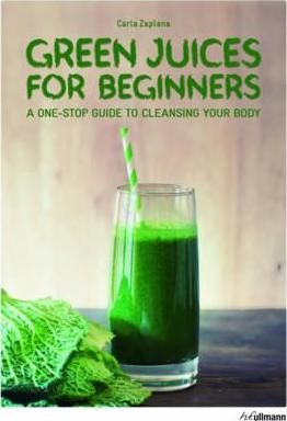 Green Juices for Beginners: A One-Stop Guide to Cleansing Your Body_Carla Zaplana_9783848009374_Ullmann Publishing