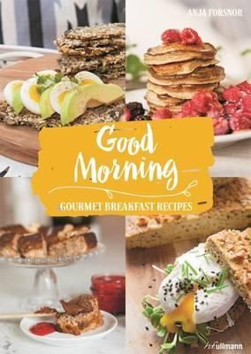 Good Morning: Gourmet Breakfast Recipes_Anja Forsnor_9783848011155_Ullmann Publishing