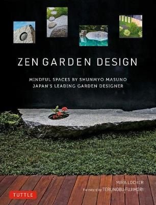 Zen Garden Design : Mindful Spaces by Shunmyo Masuno - Japan's Leading Garden Designer_ Tuttle Publishing_9784805315880_ Mira Locher , Shunmyo Masuno