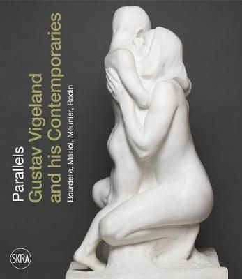 Parallels: Gustav Vigeland and his Contemporaries Rodin, Meunier, Bourdelle, Maillol_Guri Skuggen_9788857240398_Skira