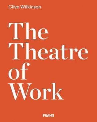 Clive Wilkinson: The Theatre of Work_Clive Wilkinson_9789492311368_Frame Publishers