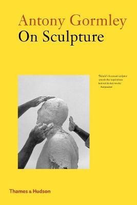 Antony Gormley on Sculpture_ Anthony Gormley_9780500295229_Thames & Hudson Ltd