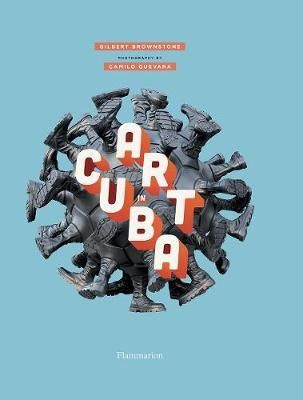 Art in Cuba_Gilbert Brownstone, Camillo Guevara_9782080203885_Editions Flammarion