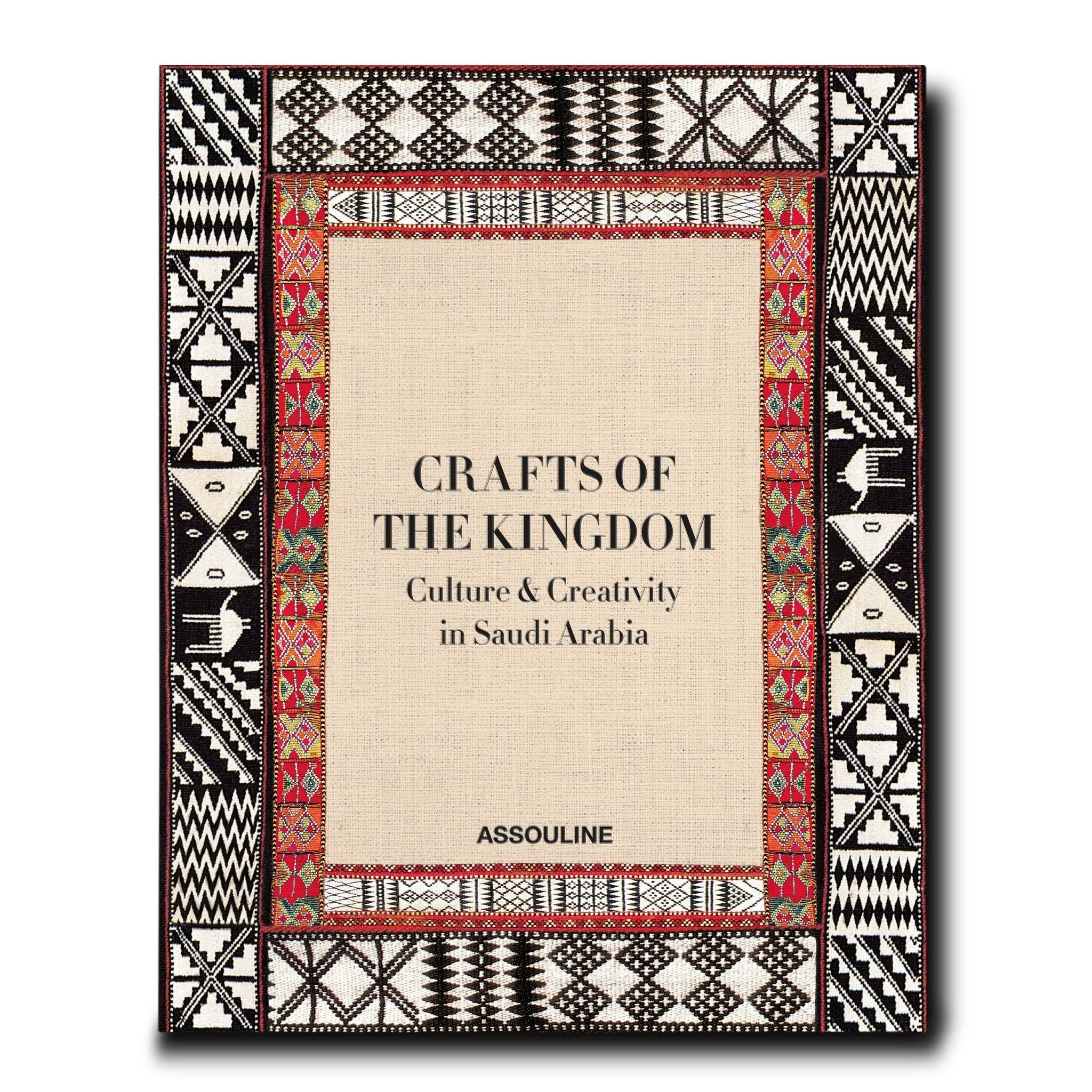 Crafts of the Kingdom : Culture and Creativity in Saudi Arabia_Her Royal Highness Princess Najla Bint Ahmad Bin Salman Bin Abdulaziz Al Saud_9781614289203_Assouline Publishing Inc