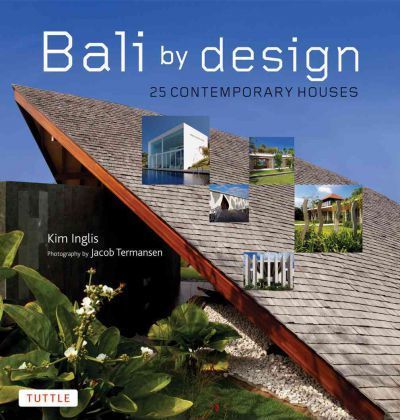 Bali By Design : 25 Contemporary Houses_ Kim Inglis , Jacob Termansen_9780804842334_ Tuttle Publishing