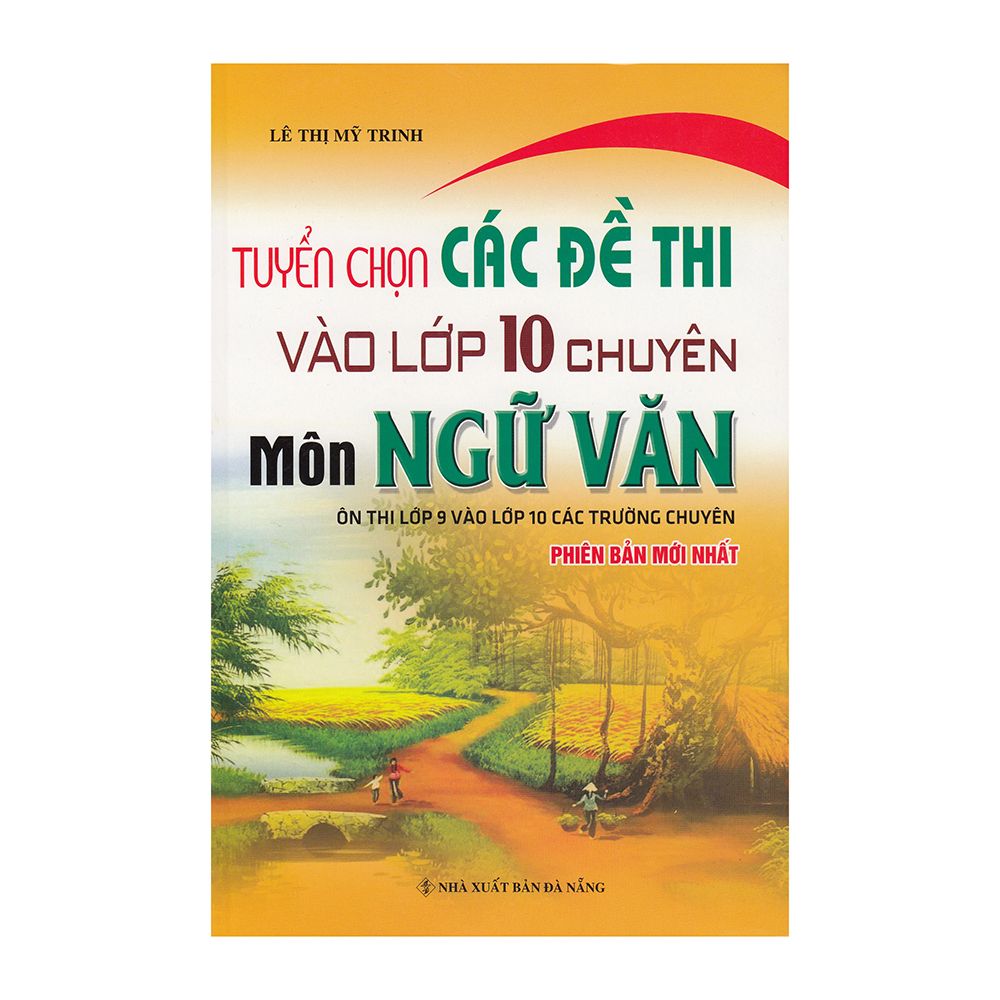 Tuyển Chọn Các Đề Thi Vào Lớp 10 Chuyên - Môn Ngữ Văn (Ôn Thi Lớp 9 Vào Lớp 10 Các Trường Chuyên)