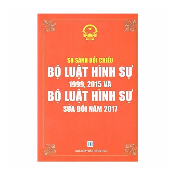 So Sánh Đối Chiếu Bộ Luật Hình Sự 1999, 2015 Và Bộ Luật Hình Sự Sửa Đổi Năm 2017
