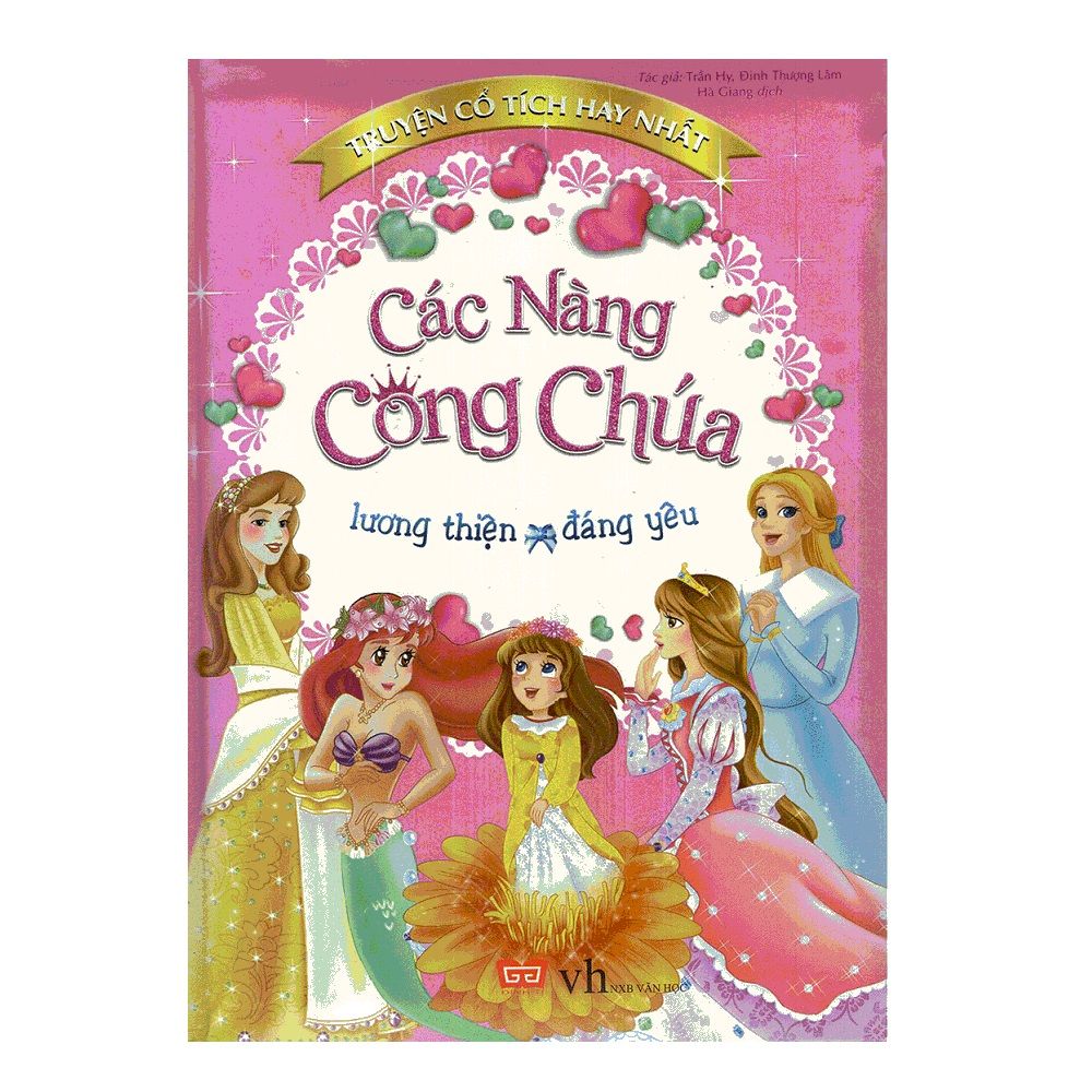 Truyện Cổ Tích Hay Nhất - Các Nàng Công Chúa Lương Thiện, Đáng Yêu (Dành Cho Trẻ Em Từ 3 - 10 Tuổi) (Bìa Cứng)