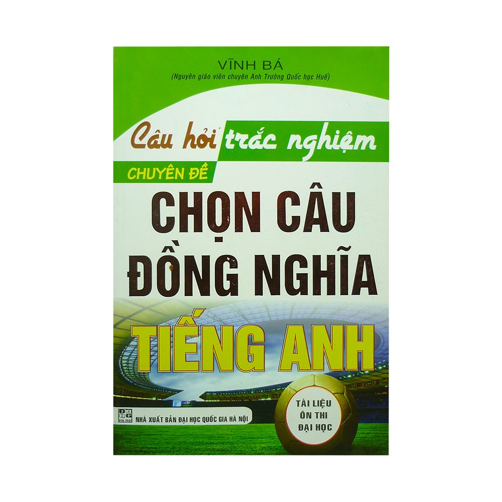Câu Hỏi Trắc Nghiệm Chuyên Đề Chọn Câu Đồng Nghĩa Tiếng Anh (Tài Liệu Ôn Thi Đại Học)