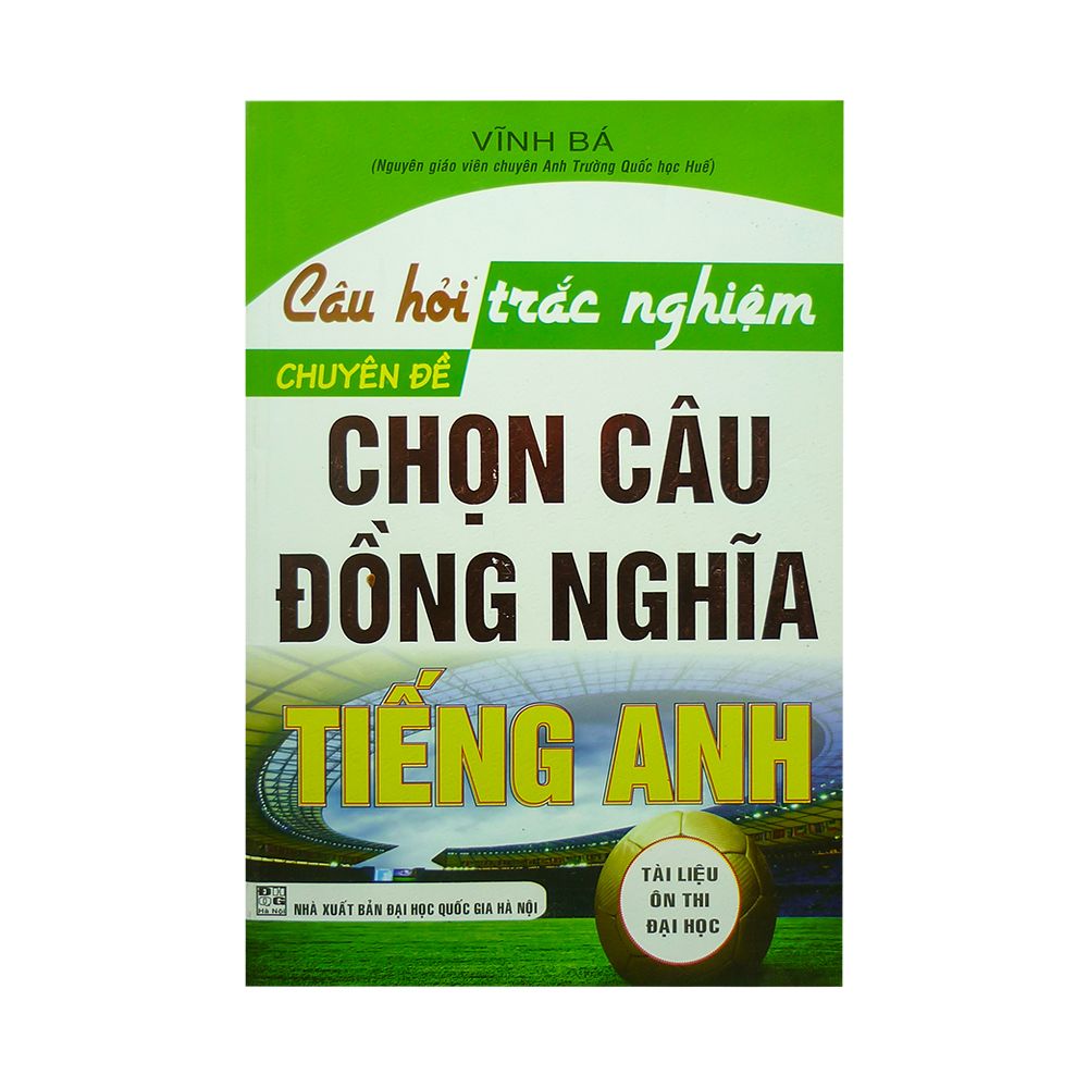  Câu Hỏi Trắc Nghiệm Chuyên Đề Chọn Câu Đồng Nghĩa Tiếng Anh (Tài Liệu Ôn Thi Đại Học) 