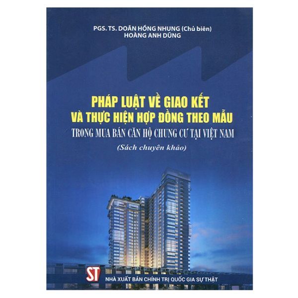 Pháp Luật Về Giao Kết Và Thực Hiện Hợp Đồng Theo Mẫu Trong Mua Bán Căn Hộ Chung Cư Tại Việt Nam (Sách Chuyên Khảo)