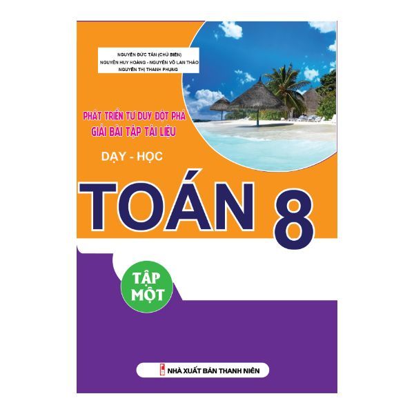 Phát Triển Tư Duy Đột Phá Giải Bài Tập Tài Liệu - Dạy Học Toán 8 - Tập 1