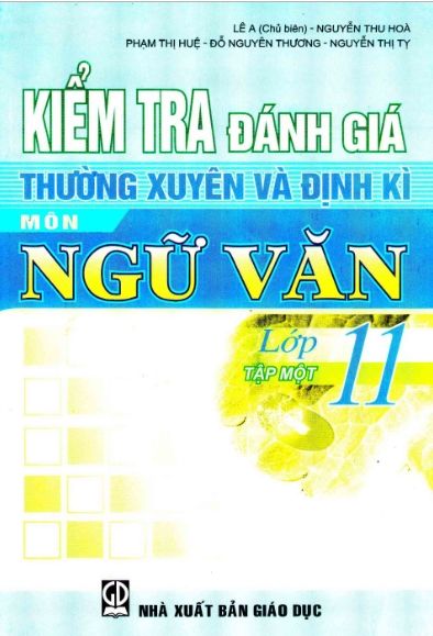 Kiểm Tra Đánh Giá Thường Xuyên Và Định Kì Ngữ Văn Lớp 11 (Tập 1)