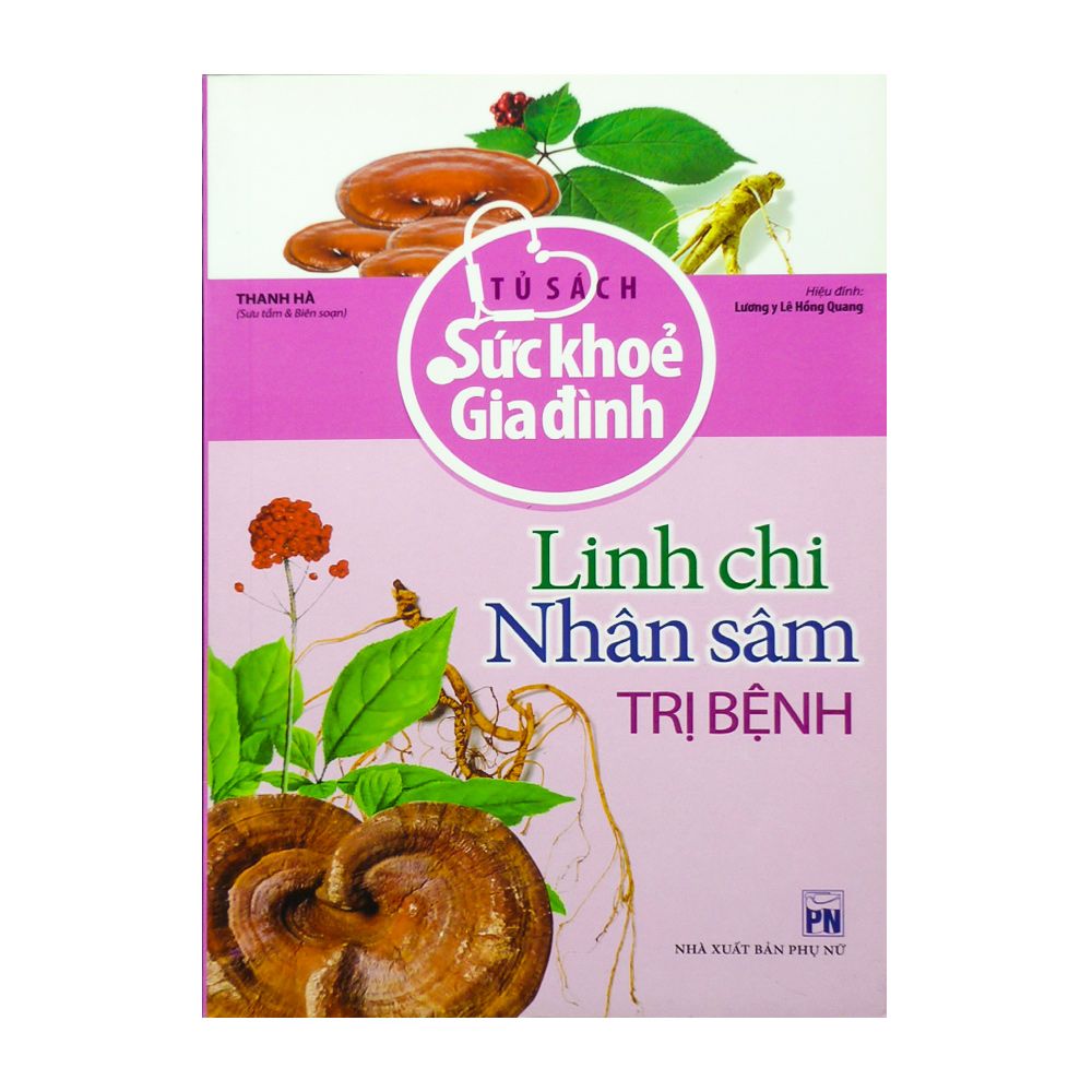 Tủ Sách Sức Khỏe Gia Đình - Linh Chi, Nhân Sâm Trị Bênh