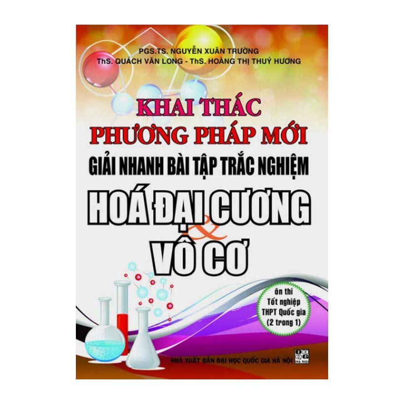 Khai Thác Phương Pháp Mới Giải Nhanh Bài Tập Trắc Nghiệm Hóa Đại Cương Vô Cơ (Ôn Thi THPT Quốc Gia 2 Trong 1) (Nxb Đại Học Quốc Gia Hà Nội)