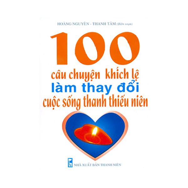 100 Câu Chuyện Khích Lệ Làm Thay Đổi Cuộc Sống Thanh Thiếu Niên