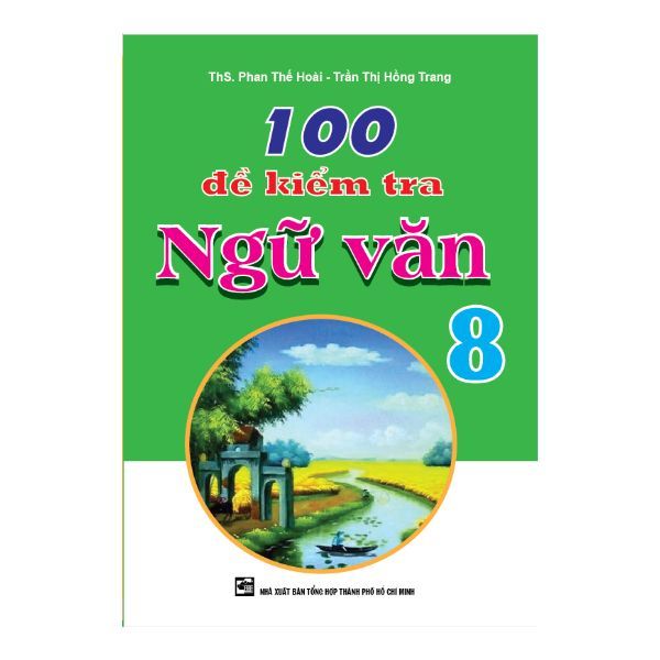 100 Đề Kiểm Tra Ngữ Văn 8 (NXB Tổng Hợp TP.HCM)