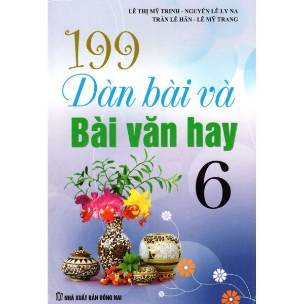 199 Dàn Bài Và Bài Văn Hay Lớp 6 (Tái Bản 2018)