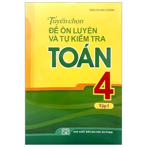 Tuyển Chọn Đề Ôn Luyện Và Tự Kiểm Tra Toán Lớp 4 - Tập 1 (Tái Bản 2019)