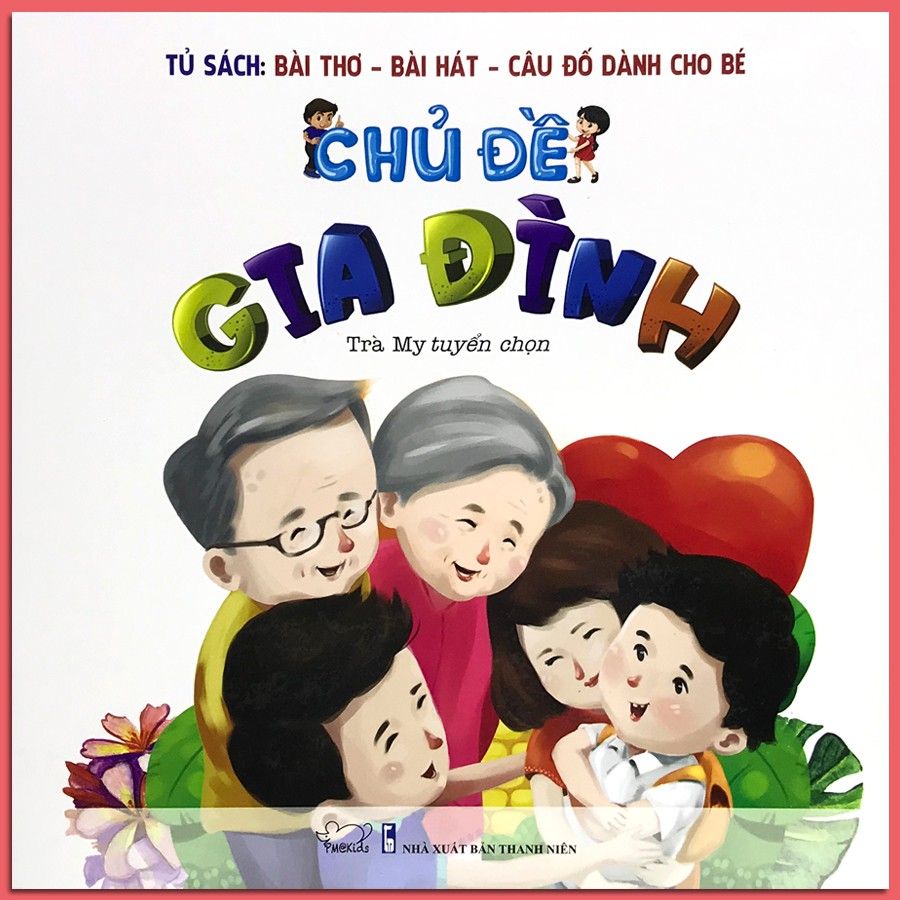 Tủ Sách Bài Thơ - Bài Hát - Câu Đố Dành Cho Bé: Chủ Đề Gia Đình (Tái Bản 2020)