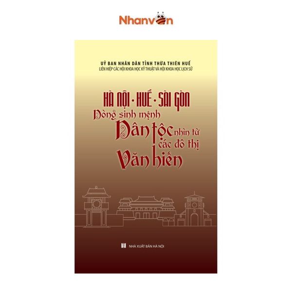 Hà Nội - Huế - Sài Gòn : Dòng Sinh Mệnh Dân Tộc - Nhìn Từ Các Đô Thị Văn Hiến