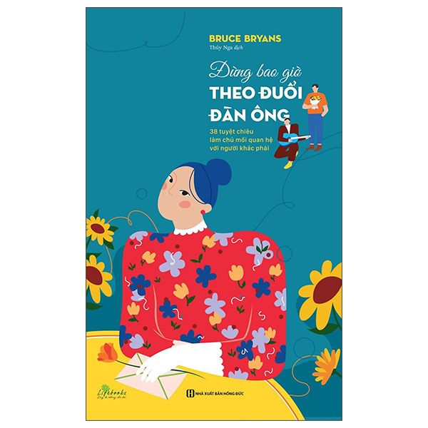 Đừng Bao Giờ Theo Đuổi Đàn Ông - 38 Tuyệt Chiêu Làm Chủ Mối Quan Hệ Với Người Khác Phái