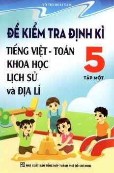 Đề Kiểm Tra Định Kì Tiếng Việt - Toán Khoa Học Lịch Sử Và Địa Lý Lớp 5 (Tập 1)