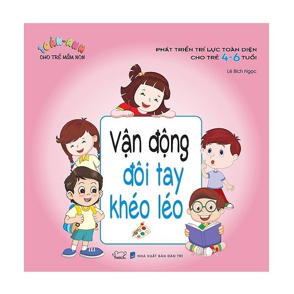Toán - Anh Cho Trẻ Mầm Non Vận Động Đôi Tay Khéo Léo (Phát Triển Trí Lực Toàn Diện Cho Trẻ 4 - 6 Tuổi)