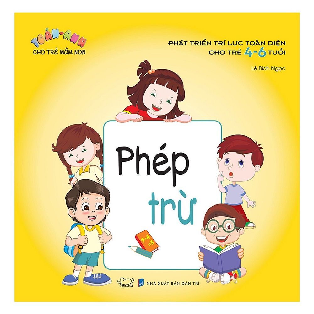 Toán - Anh Cho Trẻ Mầm Non Phép Trừ (Phát Triển Trí Lực Toàn Diện Cho Trẻ 4 - 6 Tuổi)