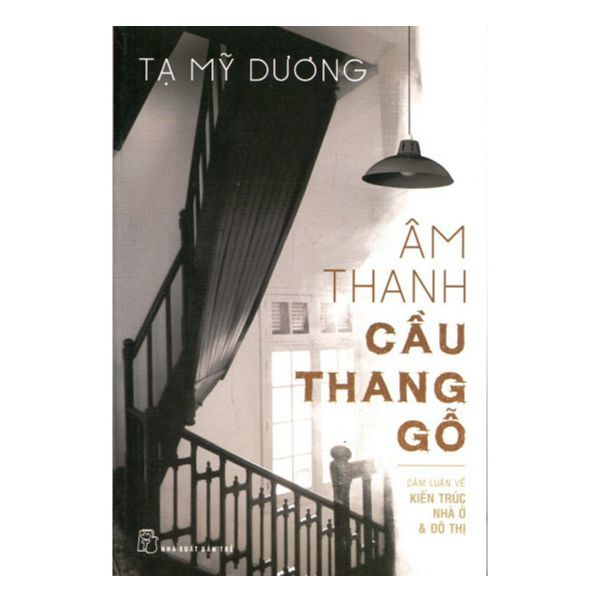 Âm Thanh Cầu Thang Gỗ (Cảm Luận Kiến Trúc Nhà Ở & Đô Thị)