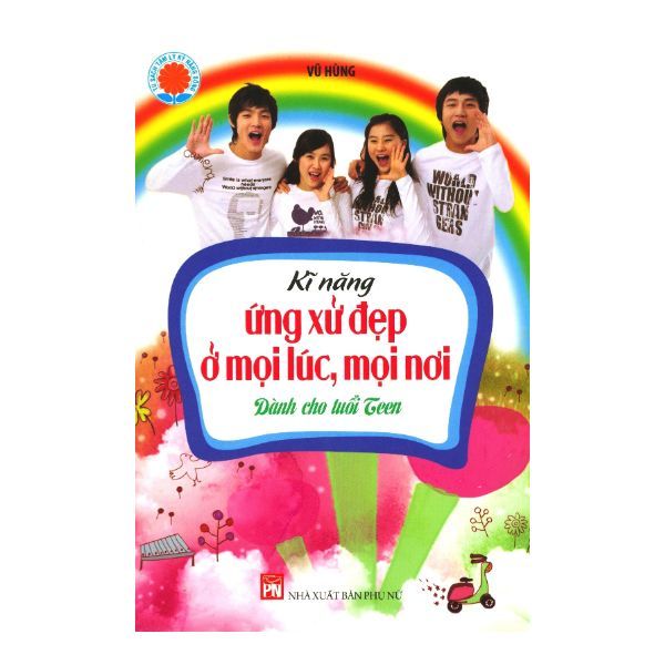 Kĩ Năng Ứng Xử Đẹp Ở Mọi Lúc, Mọi Nơi Dành Cho Tuổi Teen (Tái Bản 2019)
