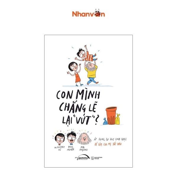 Con Mình Chẳng Lẽ Lại Vứt - Áp Dụng Tư Duy Linh Hoạt Để Làm Cha Mẹ Tốt Hơn