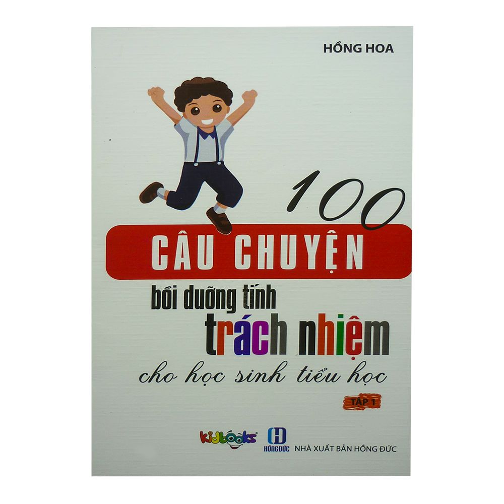 100 Câu Chuyện Bồi Dưỡng Tính Trách Nhiệm Cho Học Sinh Tiểu Học - Tập 1