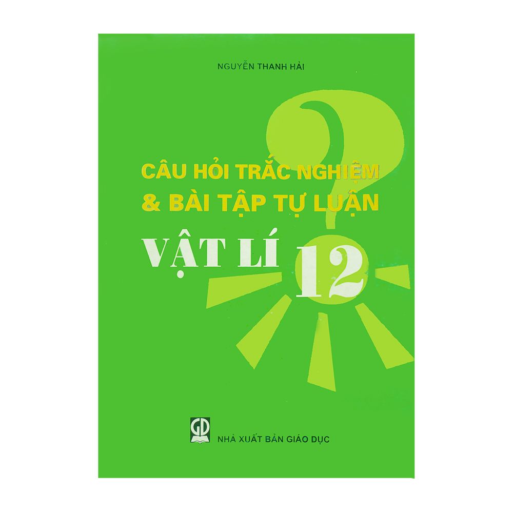 Câu Hỏi Trắc Nghiệm Và Bài Tập Tự Luận Vật Lí Lớp 12 (Nxb Giáo Dục)