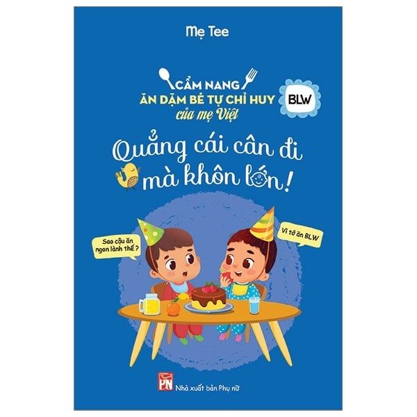 Quẳng Cái Cân Đi Mà Khôn Lớn - Cẩm Nang Ăn Dặm Bé Tự Chỉ Huy Của Mẹ Việt