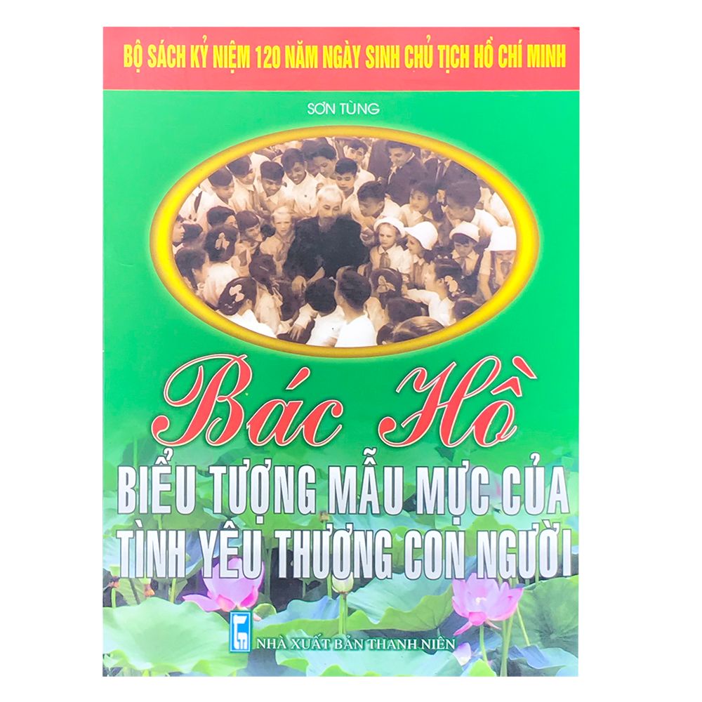 Bác Hồ Biểu Tưởng Mẫu Mực Của Tình Yêu Thương Con Người