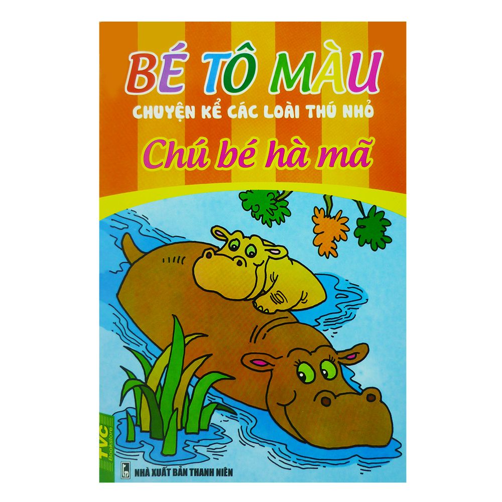 Bé Tô Màu Chuyện Kể Các Loài Thú Nhỏ - Chú Bé Hà Mã