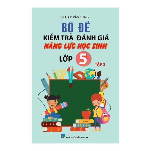Bộ Đề Kiểm Tra Đánh Giá Năng Lực Học Sinh Lớp 5 (Tập 2)