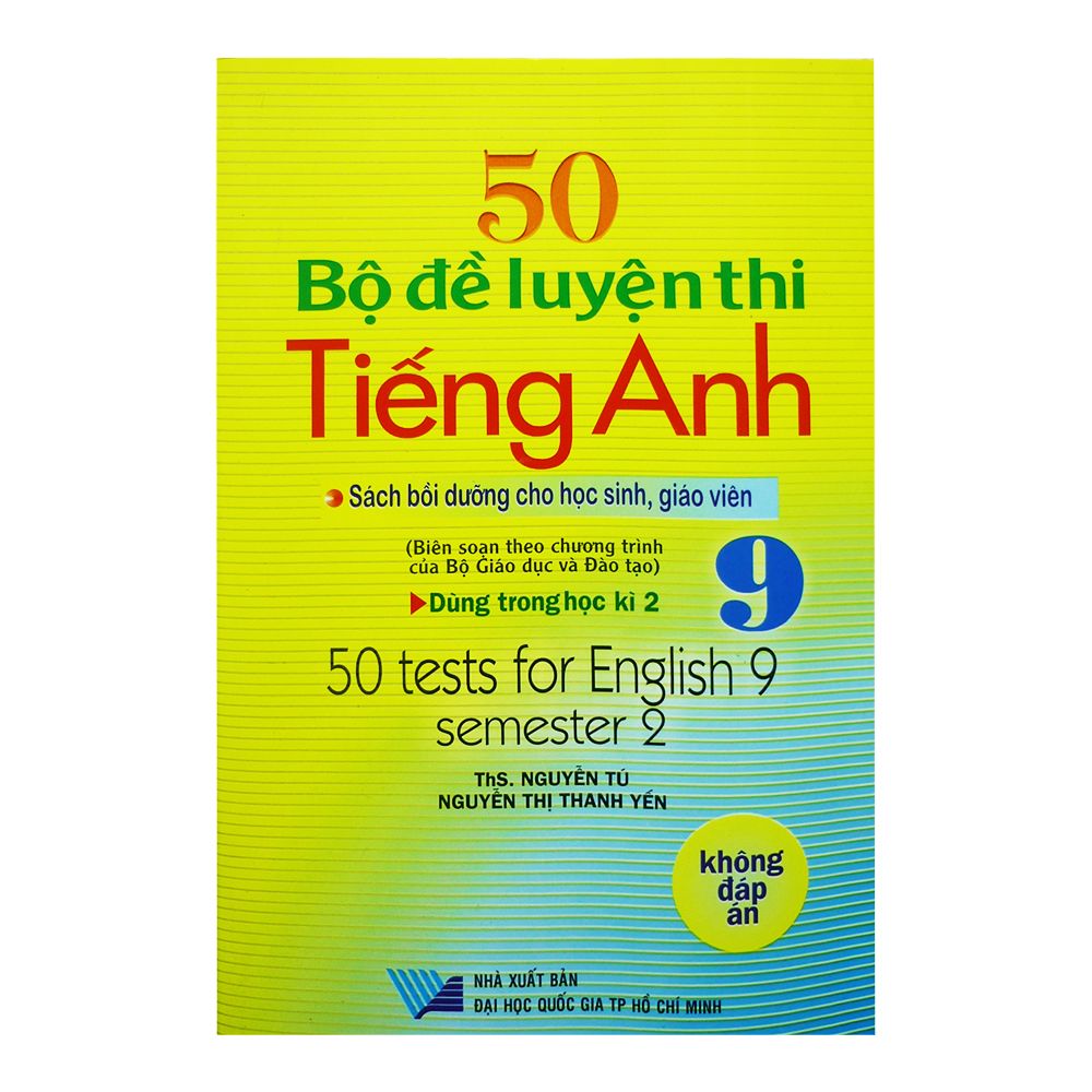 50 Bộ Đề Luyện Thi Tiếng Anh Lớp 9 - Dùng Trong Học Kì 2 (Không Đáp Án)