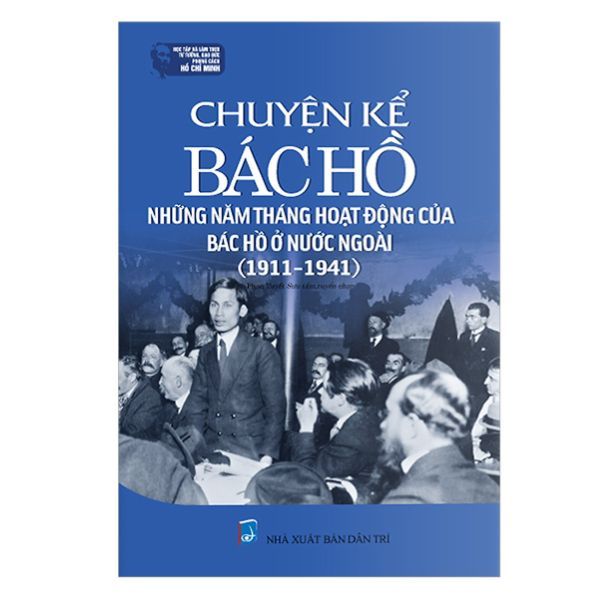 Chuyện Kể Bác Hồ - Những Năm Tháng Hoạt Động Của Bác Hồ Ở Nước Ngoài (1911-1941)