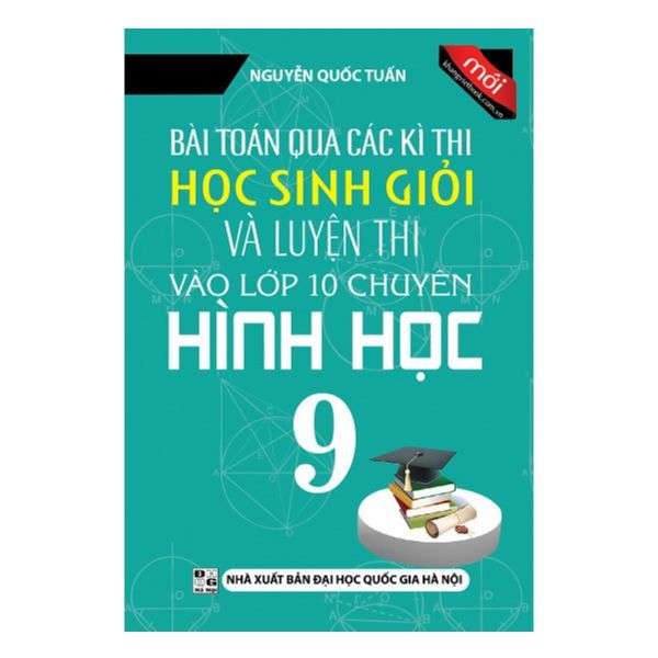 Bài Toán Qua Các Kì Thi Học Sinh Giỏi Và Luyện Thi Vào Lớp 10 Chuyên - Hình Học 9