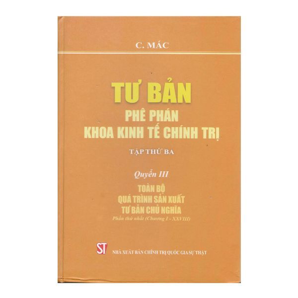 Tư Bản Phê Phán Khoa Kinh Tế Chính Trị - Tập 3 (Quyển 3) - Toàn Bộ Quá Trình Sản Xuất Tư Bản Chủ Nghĩa - Phần Thứ Nhất (Chương I - XXVIII)