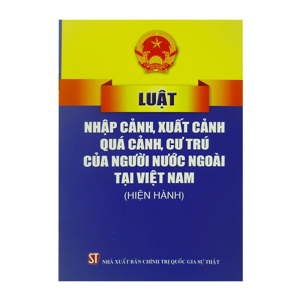 Luật Nhập Cảnh, Xuất Cảnh, Quá Cảnh, Cư Trú Của Người Nước Ngoài Tại Việt Nam ( Hiện Hành)