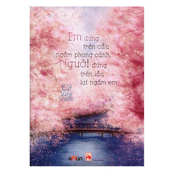 Em Đứng Trên Cầu Ngắm Phong Cảnh, Người Đứng Dưới Lầu Lại Ngắm Em (Tái Bản 2018)