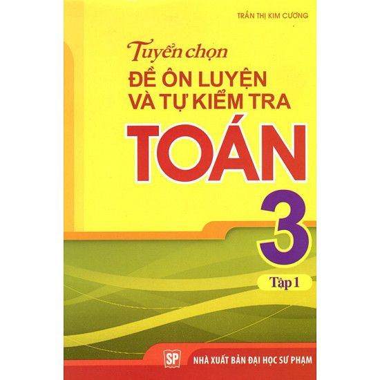 Tuyển Chọn Đề Ôn Luyện Và Tự Kiểm Tra Toán Lớp 3 - Tập 1