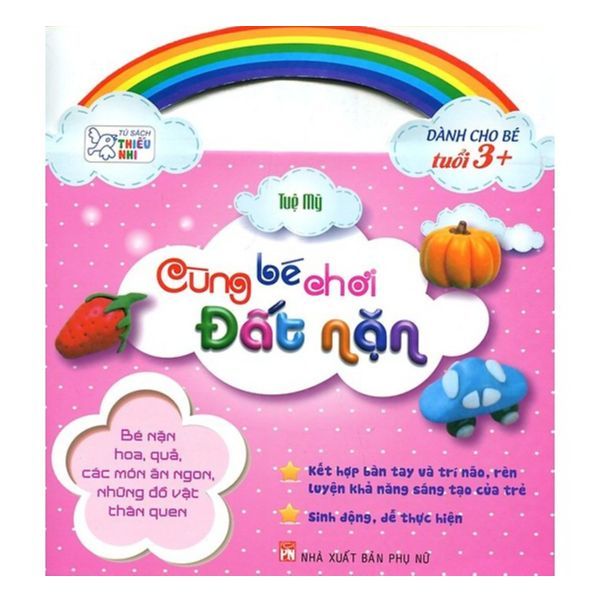 Tủ Sách Thiếu Nhi - Cùng Bé Chơi Đất Nặn (Bé Nặn Hoa, Quả Các Món Ăn Ngon)